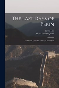 The Last Days of Pekin: Translated From the French of Pierre Loti