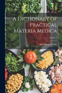 A Dictionary of Practical Materia Medica; Volume 3