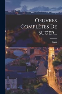 Oeuvres Complètes De Suger...