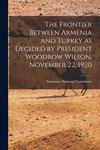 The Frontier Between Armenia and Turkey as Decided by President Woodrow Wilson, November 22, 1920