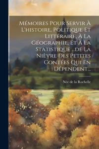 Mémoires Pour Servir À L'histoire, Politique Et Littéraire, À La Géographie, Et À La Statistique ...de La Nièvre Des Petites Contées Qui En Dépendent...