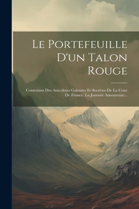 Portefeuille D'un Talon Rouge: Contenant Des Anecdotes Galantes Et Secrètes De La Cour De France. La Journée Amoureuse...