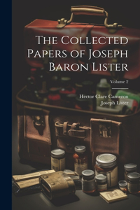 Collected Papers of Joseph Baron Lister; Volume 2