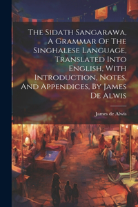 Sidath Sangarawa, A Grammar Of The Singhalese Language, Translated Into English, With Introduction, Notes, And Appendices, By James De Alwis
