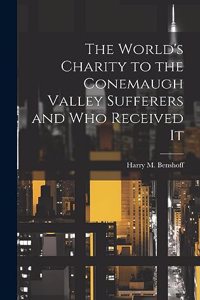 World's Charity to the Conemaugh Valley Sufferers and Who Received It