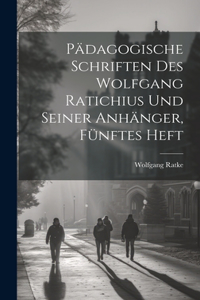 Pädagogische Schriften des Wolfgang Ratichius und seiner Anhänger, Fünftes Heft