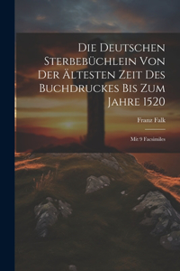 Die Deutschen Sterbebüchlein Von Der Ältesten Zeit Des Buchdruckes Bis Zum Jahre 1520