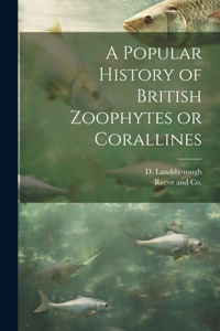 A Popular History of British Zoophytes or Corallines