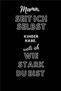Mama, seit ich selbst Kinder habe, weiß ich wie stark du bist