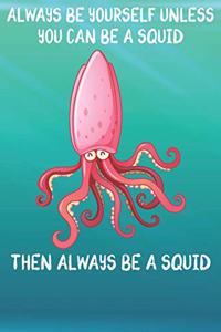 Always Be Yourself Unless You Can Be A Squid Then Always Be A Squid