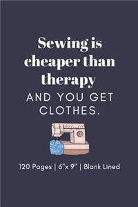 Sewing is cheaper than therapy and you get clothes.
