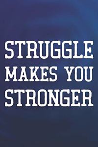 Struggle Makes You Stronger