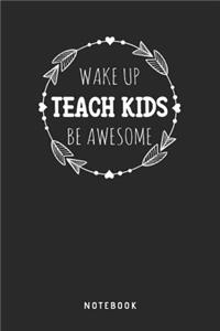 Wake Up Teach Kids Be Awesome Notebook