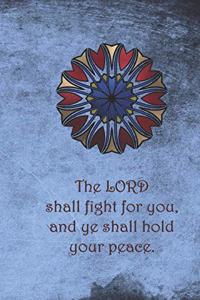 The LORD shall fight for you, and ye shall hold your peace.