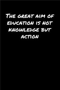 The Great Aim Of Education Is Not Knowledge But Action
