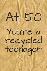 At 50 You're a Recycled Teenager