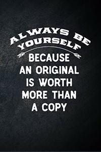 Always Be Yourself Because An Original Is Worth More Than A Copy
