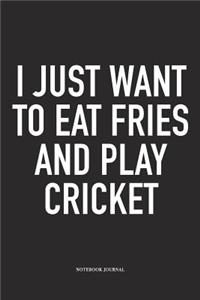 I Just Want to Eat Fries and Play Cricket