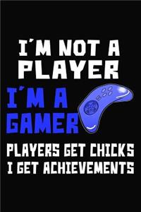 I'm Not A Player I'm A Gamer Players Get Chicks I Get Achievements