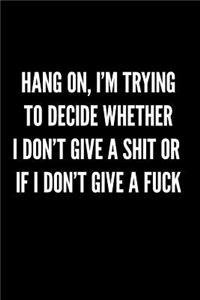 Hang On, I'm Trying to Decide Whether I Don't Give a Shit or If I Don't Give a Fuck