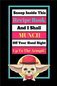 Snoop Inside This Recipe Book And I Shall Munch Your Hand Off Right Up To The Armpit!
