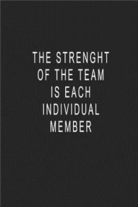 The Strenght Of The Team Is Each Individual Member