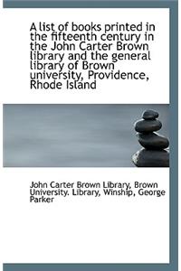 A List of Books Printed in the Fifteenth Century in the John Carter Brown Library and the General Li