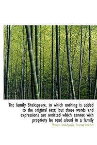 The Family Shakspeare. in Which Nothing Is Added to the Original Text; But Those Words and Expressio