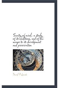 Sanity of Mind; A Study of Its Conditions, and of the Means to Its Development and Preservation