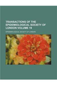 Transactions of the Epidemiological Society of London Volume 19