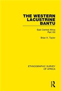 Western Lacustrine Bantu (Nyoro, Toro, Nyankore, Kiga, Haya and Zinza with Sections on the Amba and Konjo): East Central Africa Part XIII