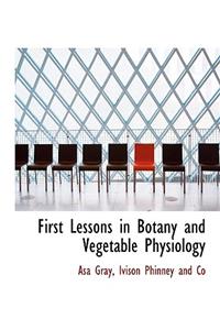 First Lessons in Botany and Vegetable Physiology