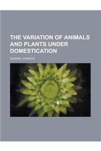The Variation of Animals and Plants Under Domestication - Volume 2
