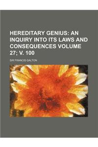 Hereditary Genius; An Inquiry Into Its Laws and Consequences Volume 27; V. 100