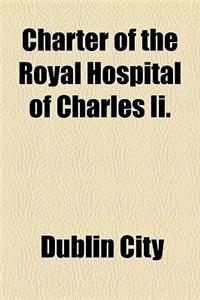 Charter of the Royal Hospital of Charles II.