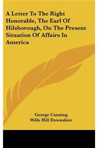 A Letter to the Right Honorable, the Earl of Hilsborough, on the Present Situation of Affairs in America