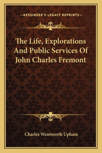 Life, Explorations and Public Services of John Charles Fremont