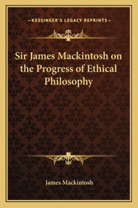 Sir James Mackintosh on the Progress of Ethical Philosophy