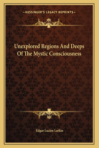 Unexplored Regions And Deeps Of The Mystic Consciousness