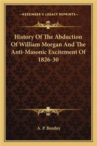 History Of The Abduction Of William Morgan And The Anti-Masonic Excitement Of 1826-30