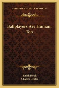Ballplayers Are Human, Too
