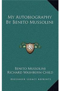 My Autobiography By Benito Mussolini