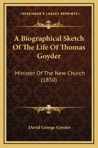 A Biographical Sketch of the Life of Thomas Goyder