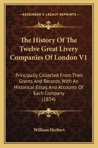 The History Of The Twelve Great Livery Companies Of London V1