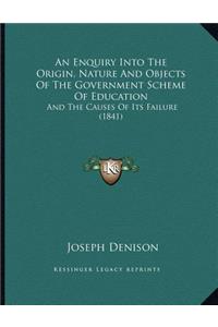 An Enquiry Into The Origin, Nature And Objects Of The Government Scheme Of Education