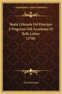 Storia Litteraria Del Principio E Progresso Dell Accademia Di Belle Lettere (1740)