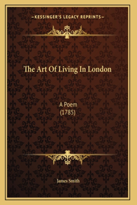 The Art Of Living In London: A Poem (1785)