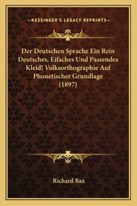 Der Deutschen Sprache Ein Rein Deutsches, Eifaches Und Passendes Kleid! Volksorthographie Auf Phonetischer Grundlage (1897)