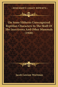 On Some Hitherto Unrecognized Reptilian Characters In The Skull Of The Insectivora And Other Mammals (1920)