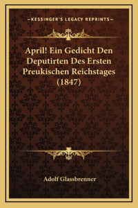 April! Ein Gedicht Den Deputirten Des Ersten Preukischen Reichstages (1847)